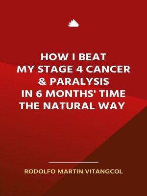 cover image of How I Beat My Stage 4 Cancer & Paralysis in Six Months' Time the Natural Way